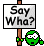 :saywha: